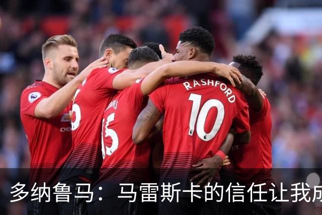 多纳鲁马：马雷斯卡的信任让我成为队长之一，他非常有人情味